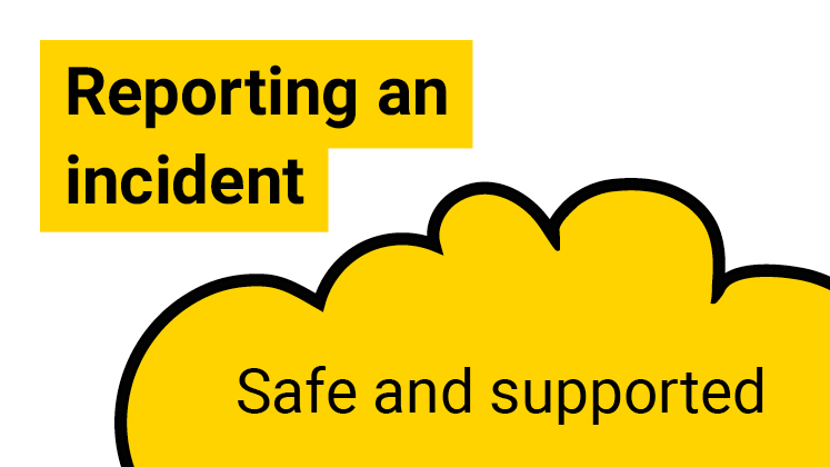 A yellow cloud on a white background with text: reporting an incident - safe and supported