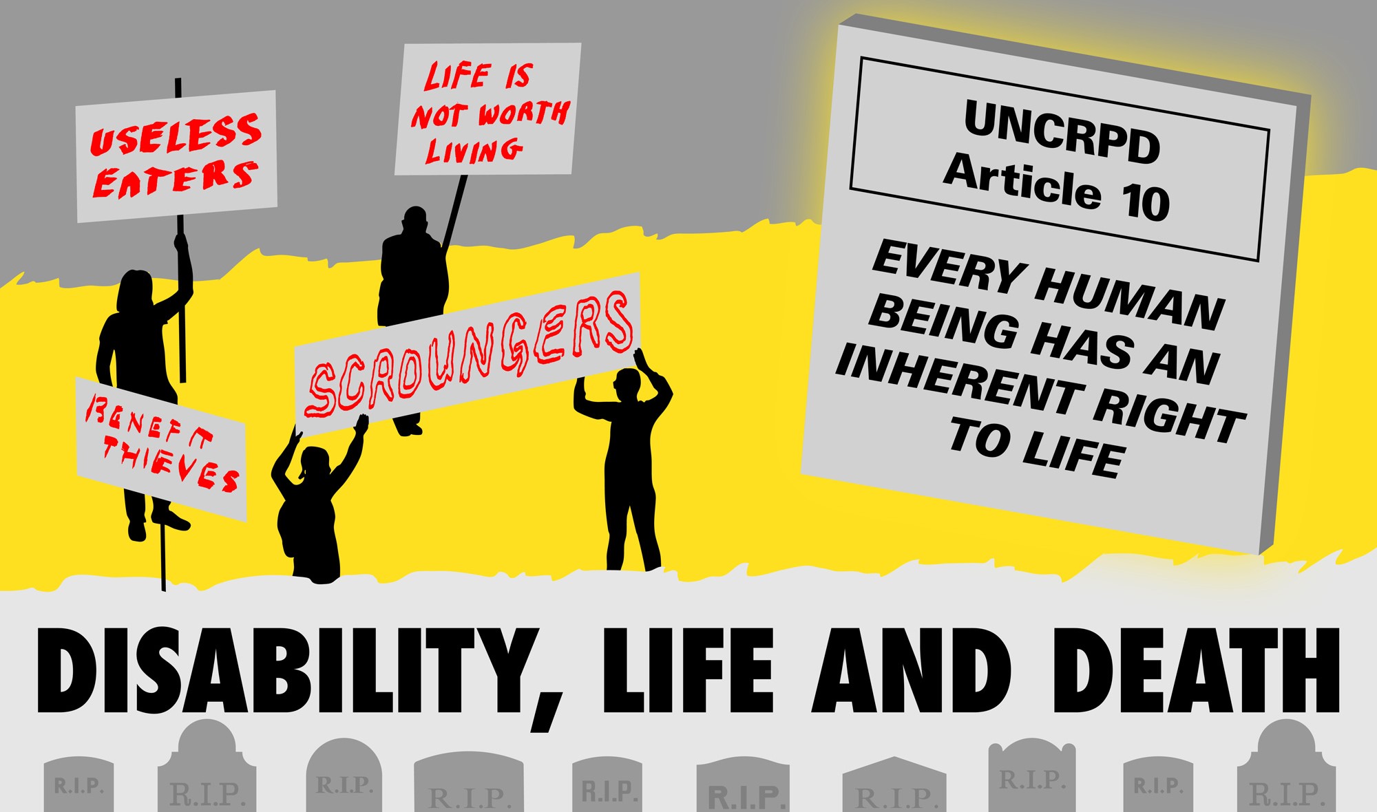 Figures to the left of the image hold up banners with the texts: "Useless Eaters", "Life is Not Worth Living", "Benefit Thieves", "Scroungers". To the right is a tablet bearing UNCRPD Article 10: "Every human being has an inherent right to life". In the f
